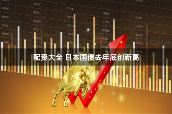 配资大全 日本国债去年底创新高