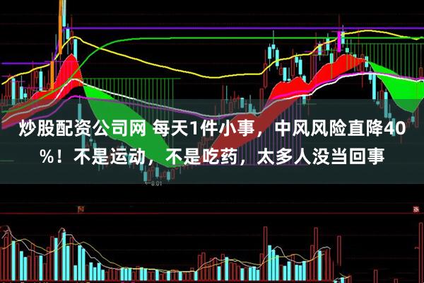 炒股配资公司网 每天1件小事，中风风险直降40%！不是运动，不是吃药，太多人没当回事